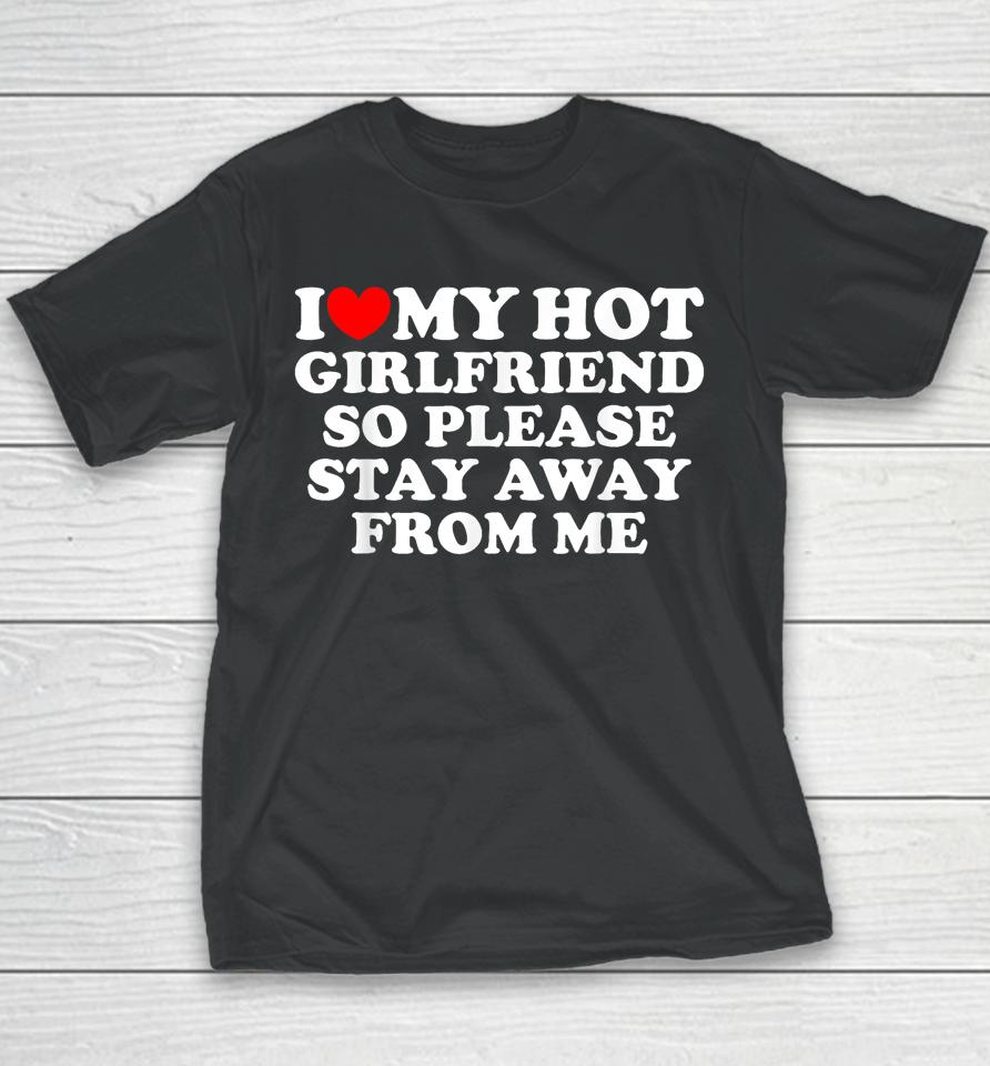 I Love My Girlfriend I Love My Hot Girlfriend So Stay Away Youth T-Shirt