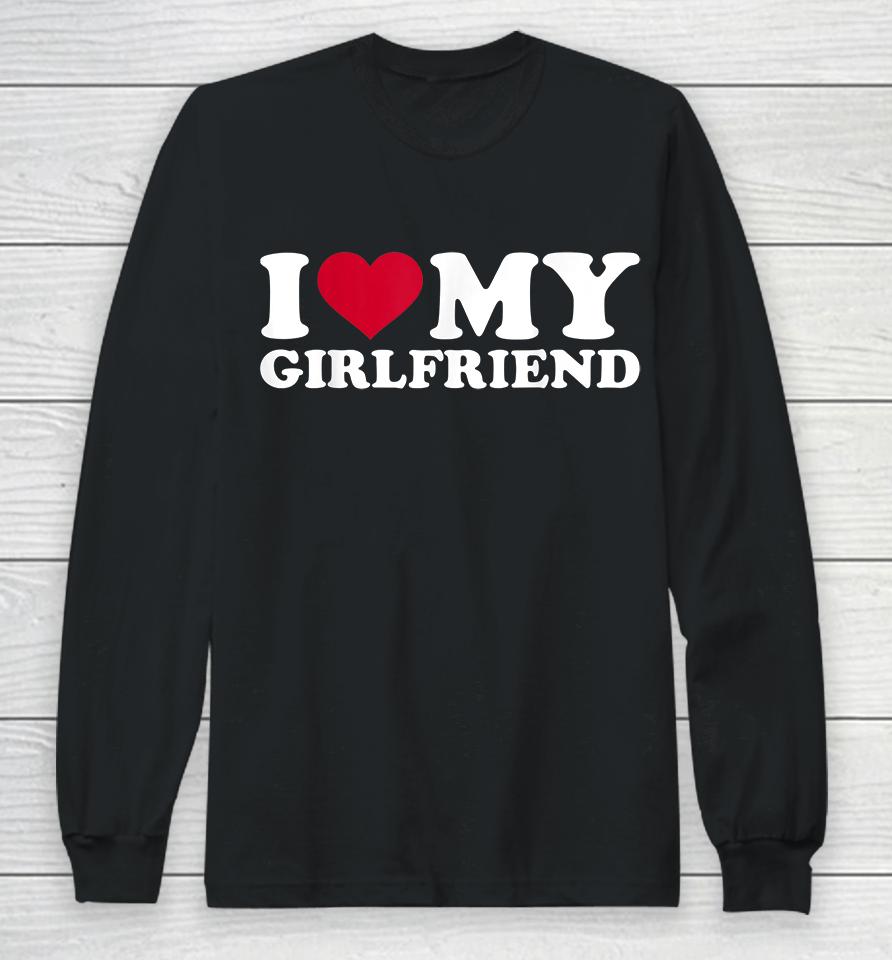 I Love My Girlfriend Long Sleeve T-Shirt