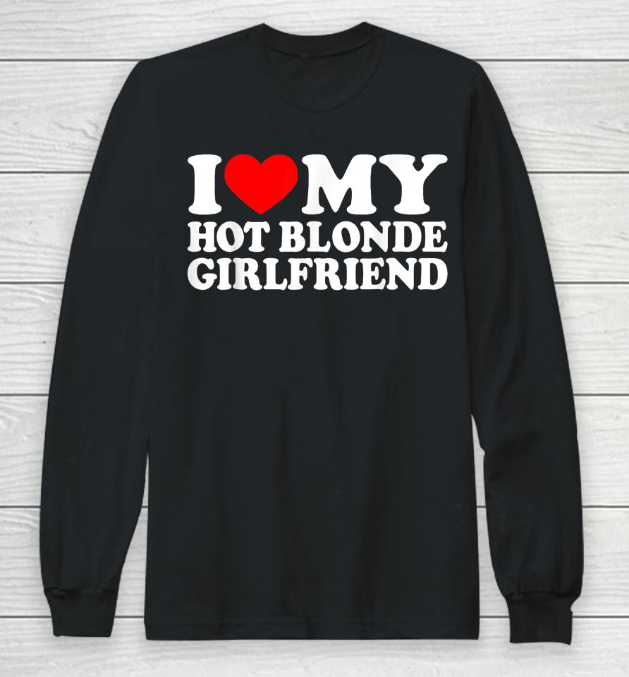 I Love My Hot Blonde Girlfriend I Heart My Blonde Hot Gf Long Sleeve T-Shirt