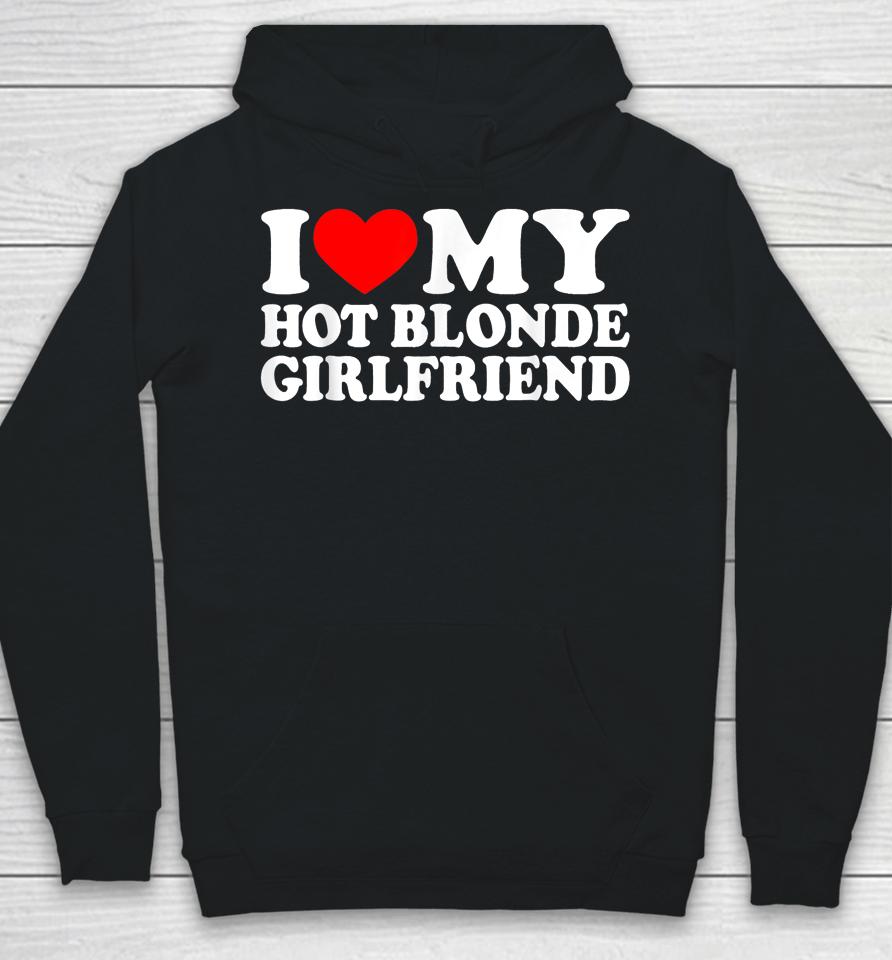 I Love My Hot Blonde Girlfriend I Heart My Blonde Hot Gf Hoodie