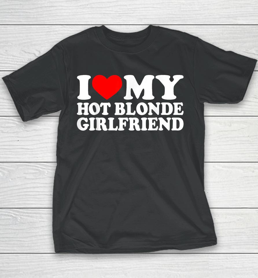 I Love My Hot Blonde Girlfriend I Heart My Blonde Hot Gf Youth T-Shirt