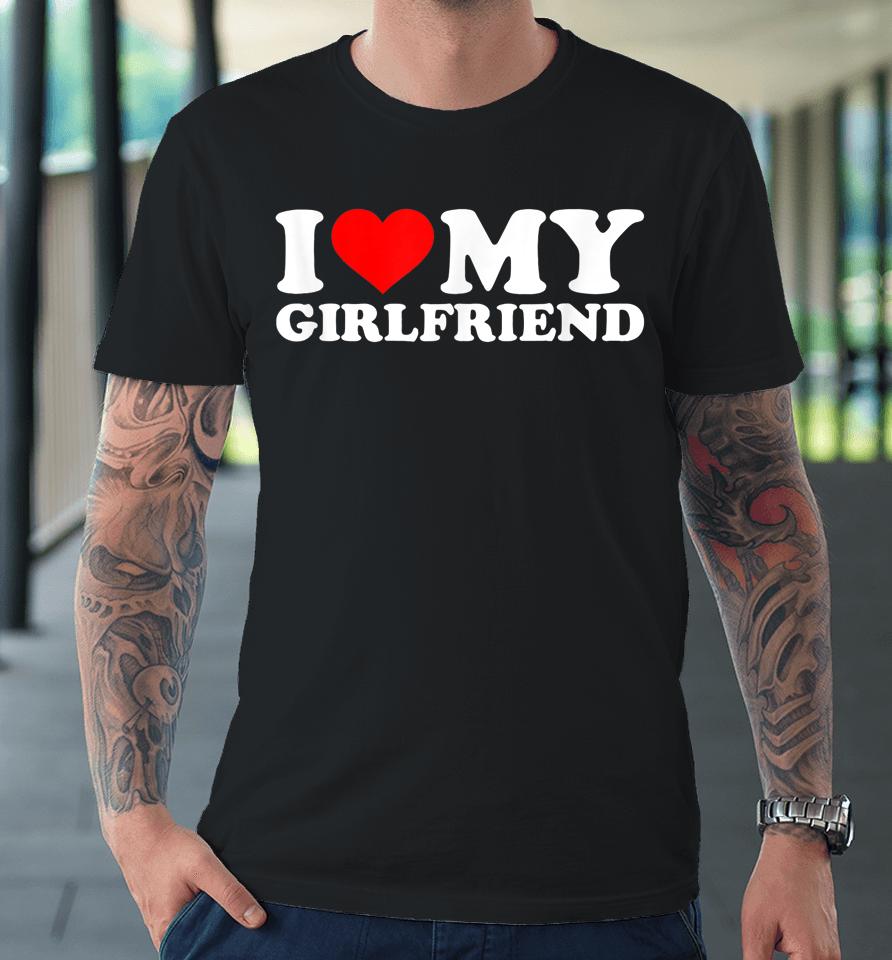 I Love My Hot Girlfriend Shirt Gf I Heart My Hot Girlfriend Premium T-Shirt