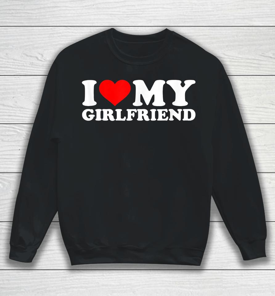 I Love My Hot Girlfriend Shirt Gf I Heart My Hot Girlfriend Sweatshirt