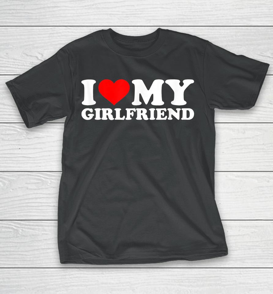 I Love My Hot Girlfriend Shirt Gf I Heart My Hot Girlfriend T-Shirt
