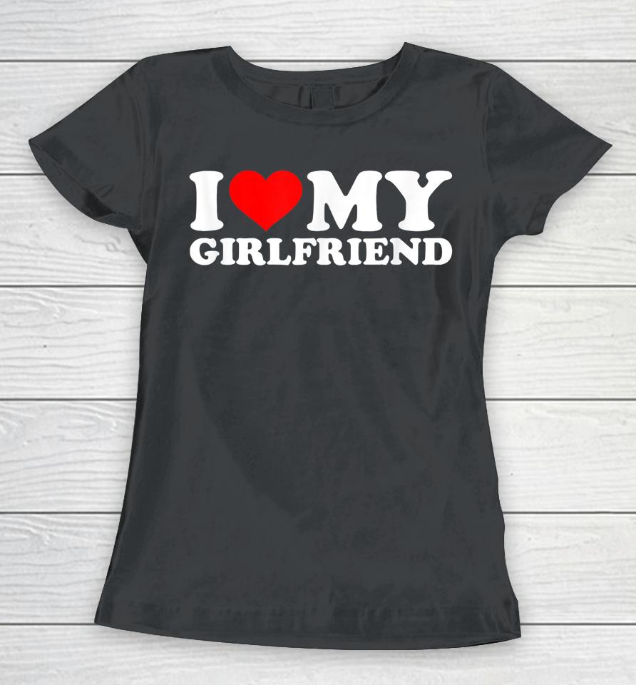 I Love My Hot Girlfriend Shirt Gf I Heart My Hot Girlfriend Women T-Shirt