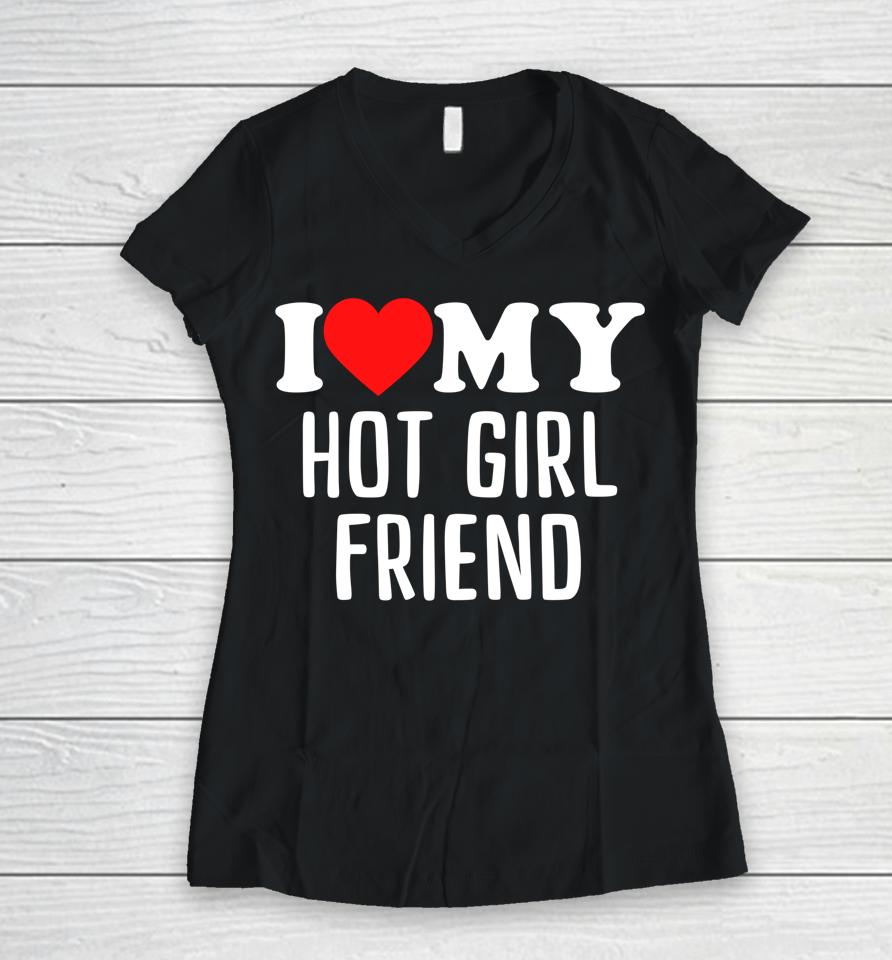 I Love My Hot Girlfriend Women V-Neck T-Shirt