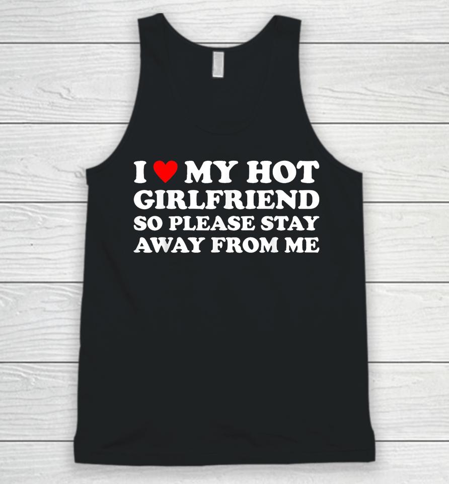 I Love My Hot Girlfriend So Please Stay Away From Me Unisex Tank Top