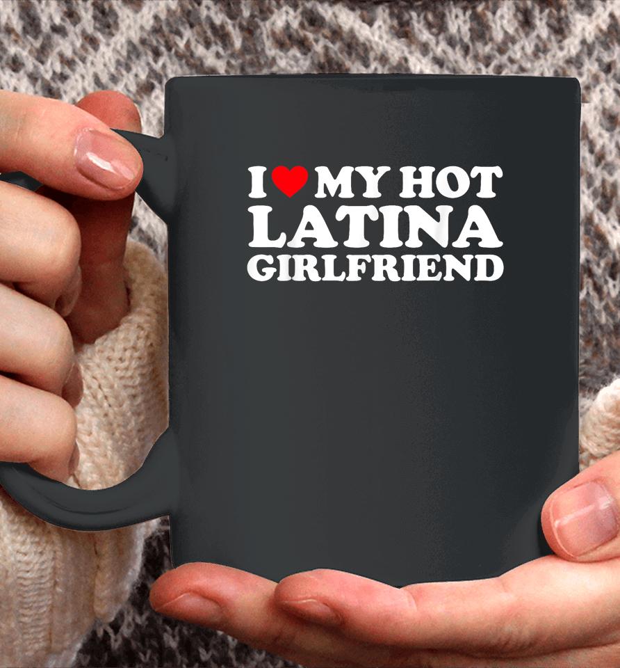I Love My Hot Latina Girlfriend I Heart My Hot Latina Gf Coffee Mug