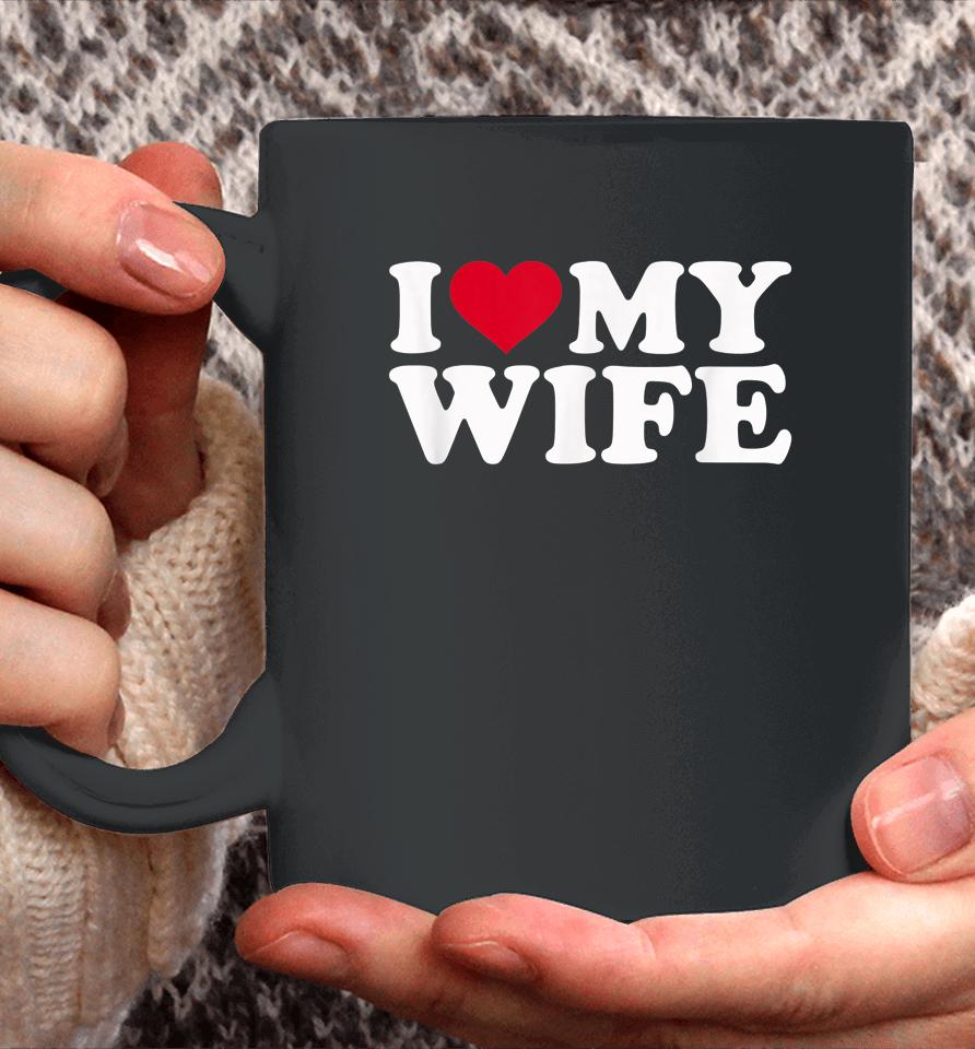 I Love My Hot Wife I Heart My Wife Coffee Mug