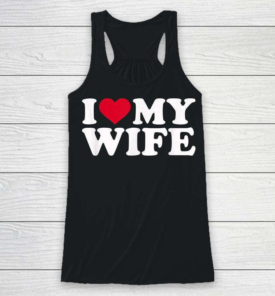 I Love My Hot Wife I Heart My Wife Racerback Tank