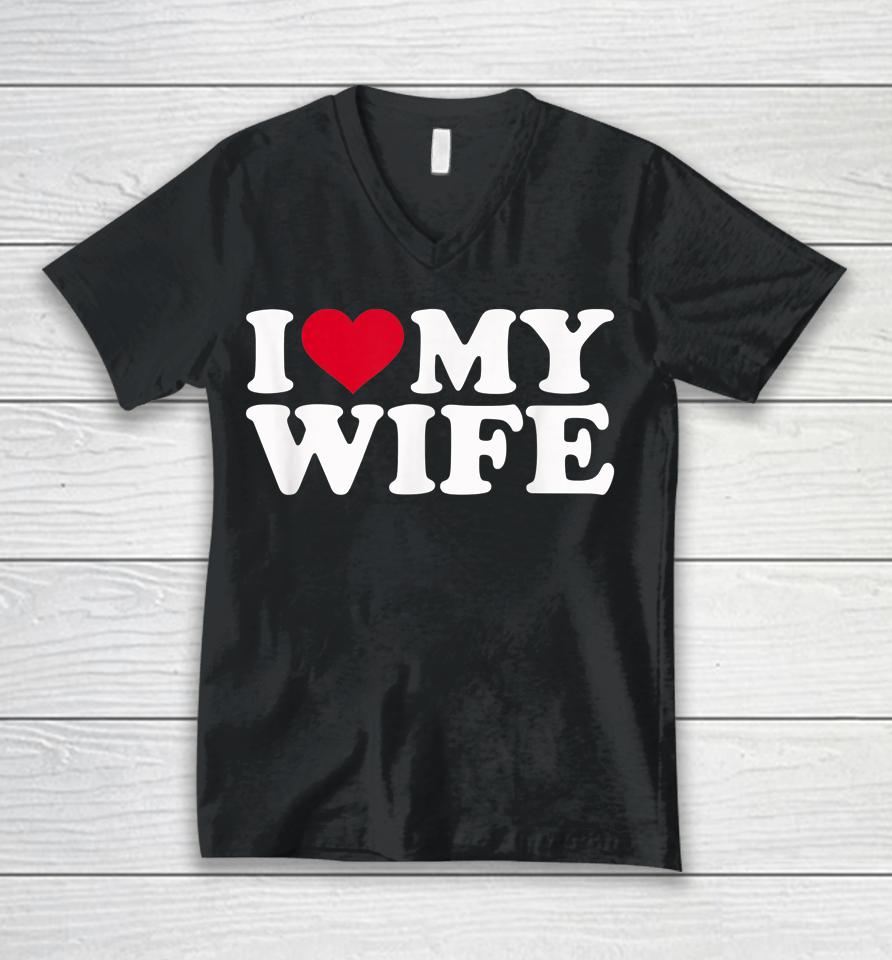 I Love My Hot Wife I Heart My Wife Unisex V-Neck T-Shirt