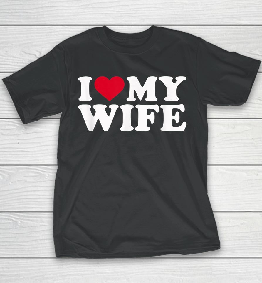 I Love My Hot Wife I Heart My Wife Youth T-Shirt