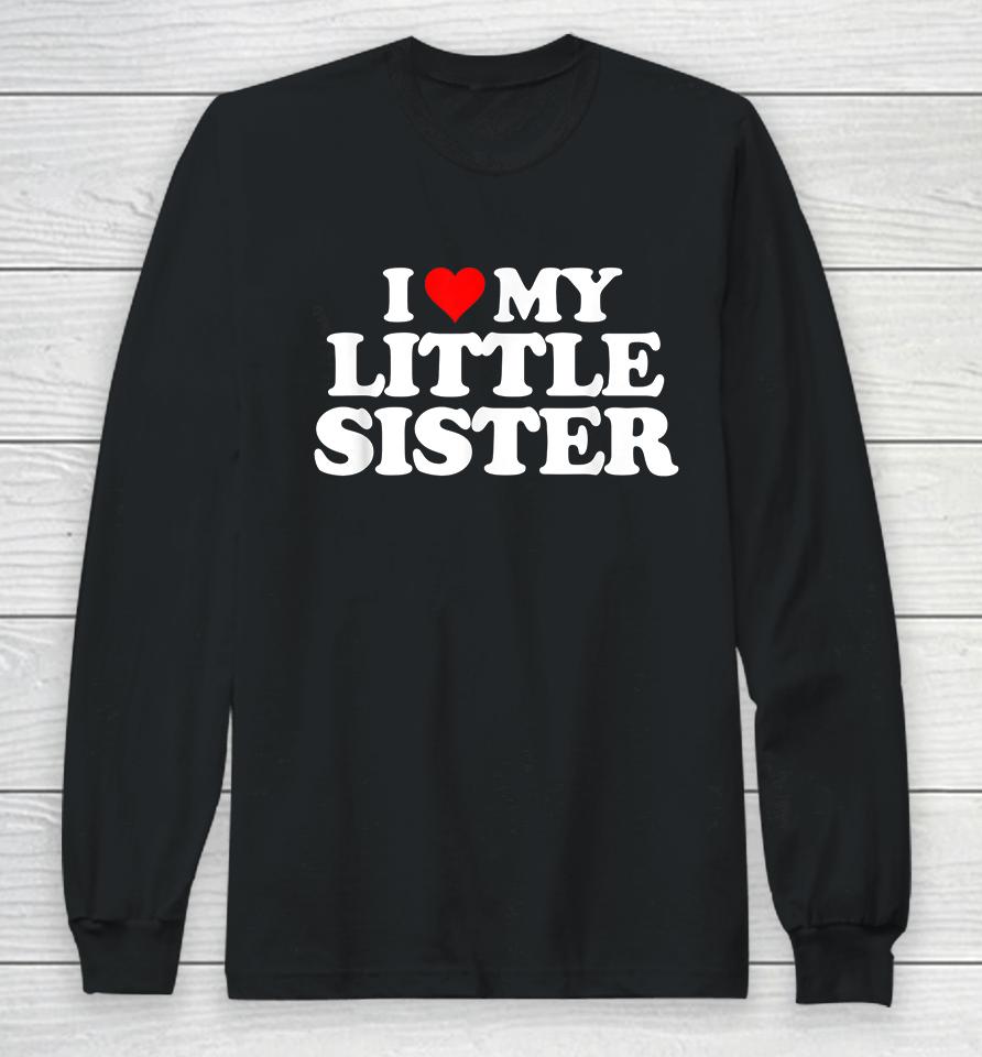 I Love My Little Sister Long Sleeve T-Shirt