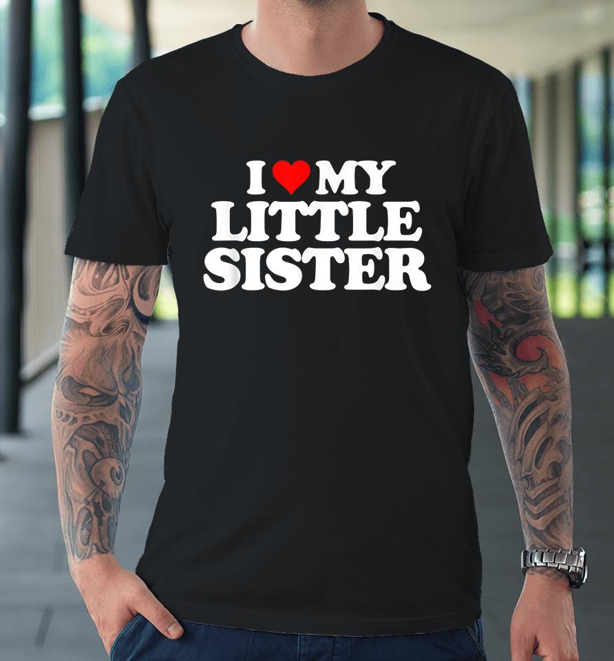 I Love My Little Sister Premium T-Shirt
