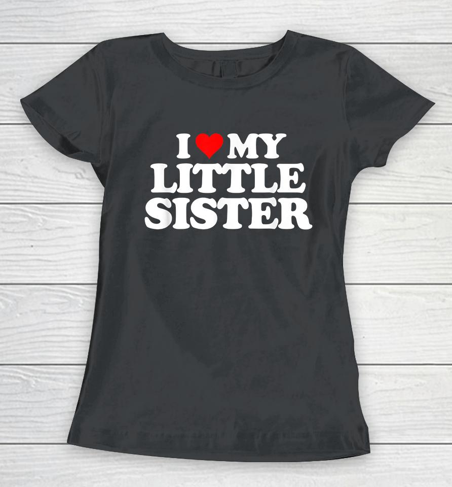 I Love My Little Sister Women T-Shirt