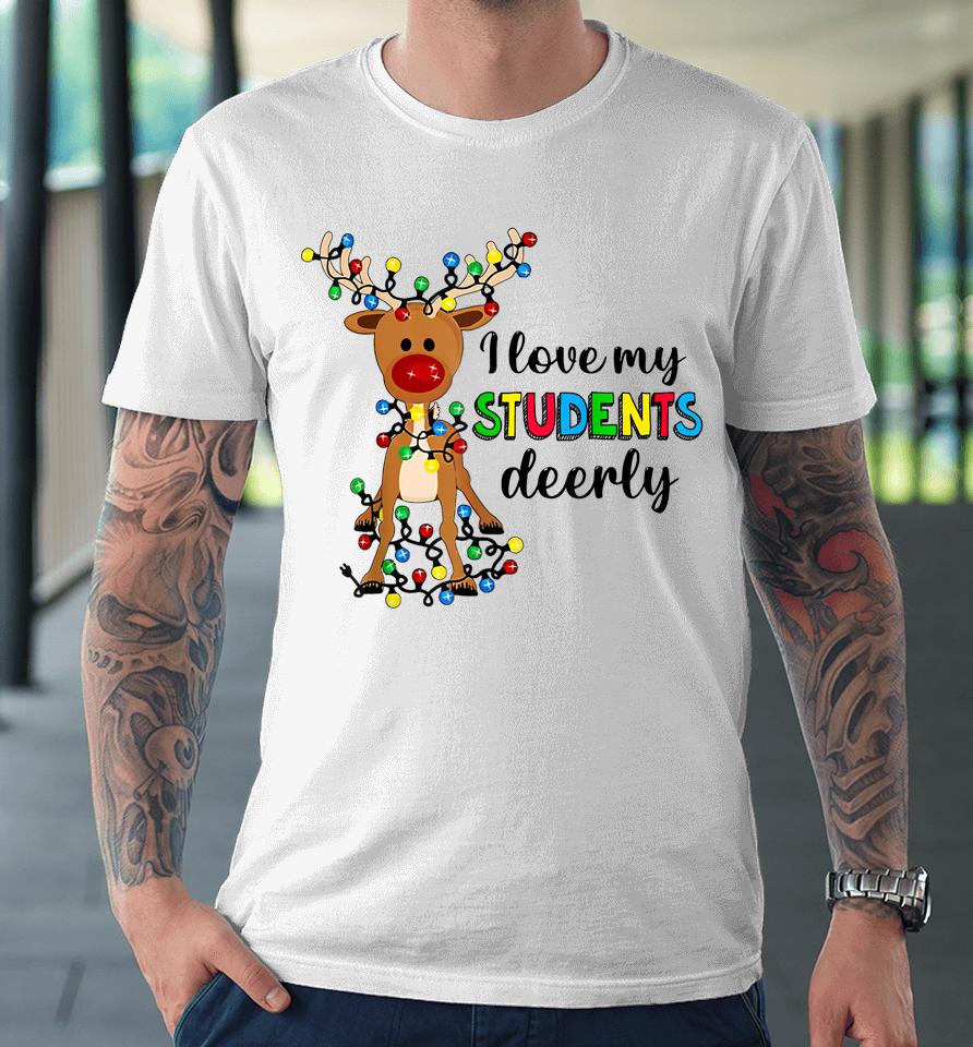 I Love My Students Deerly Christmas Reindeer Teacher Classic Premium T-Shirt