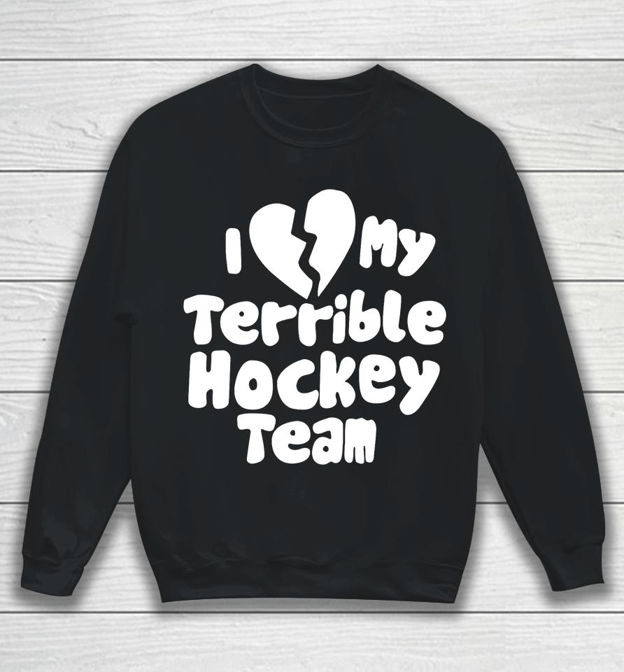 I Love My Terrible Hockey Team Sweatshirt
