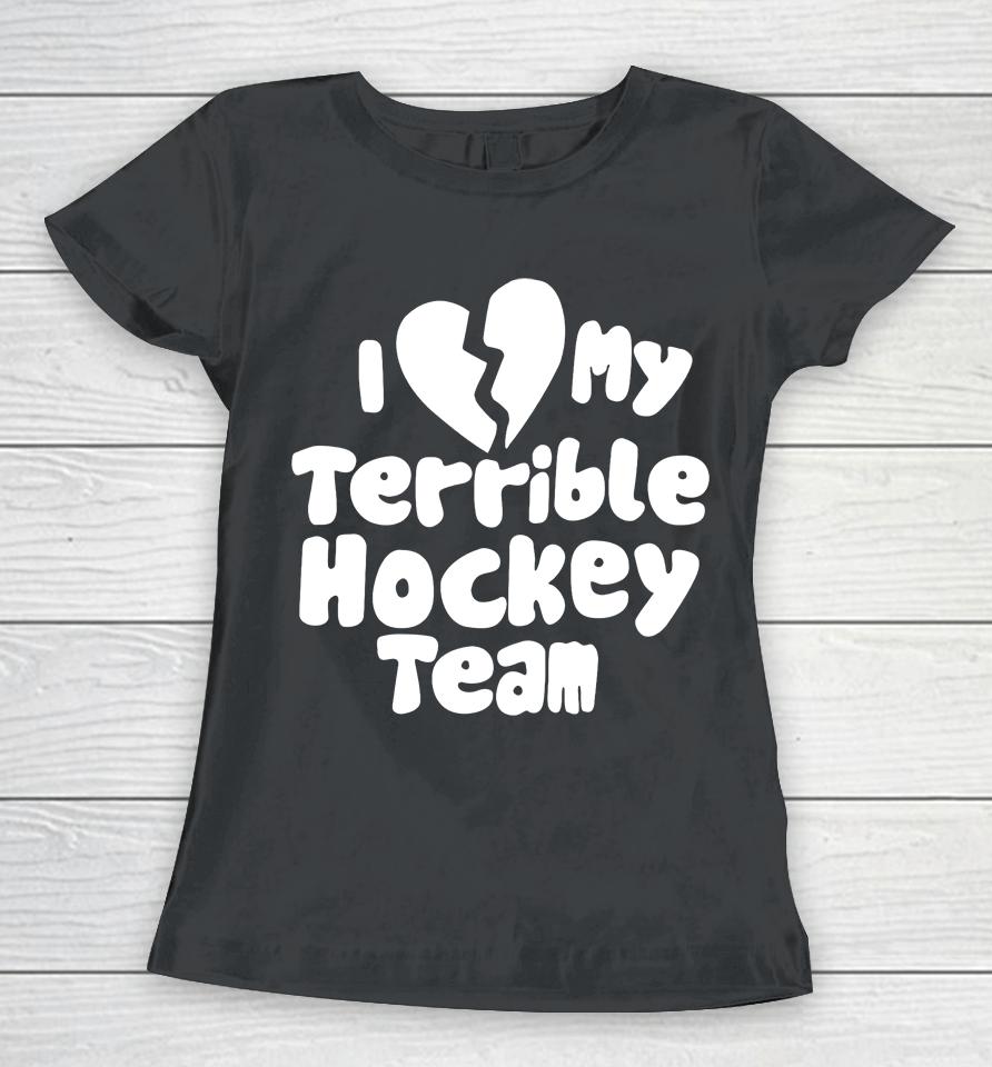 I Love My Terrible Hockey Team Women T-Shirt
