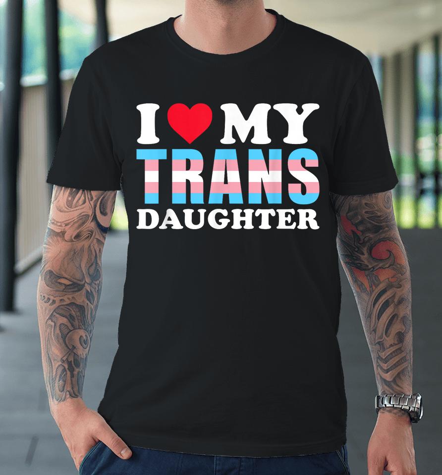 I Love My Trans Daughter Lgbt Gay Proud Ally Pride Month Premium T-Shirt