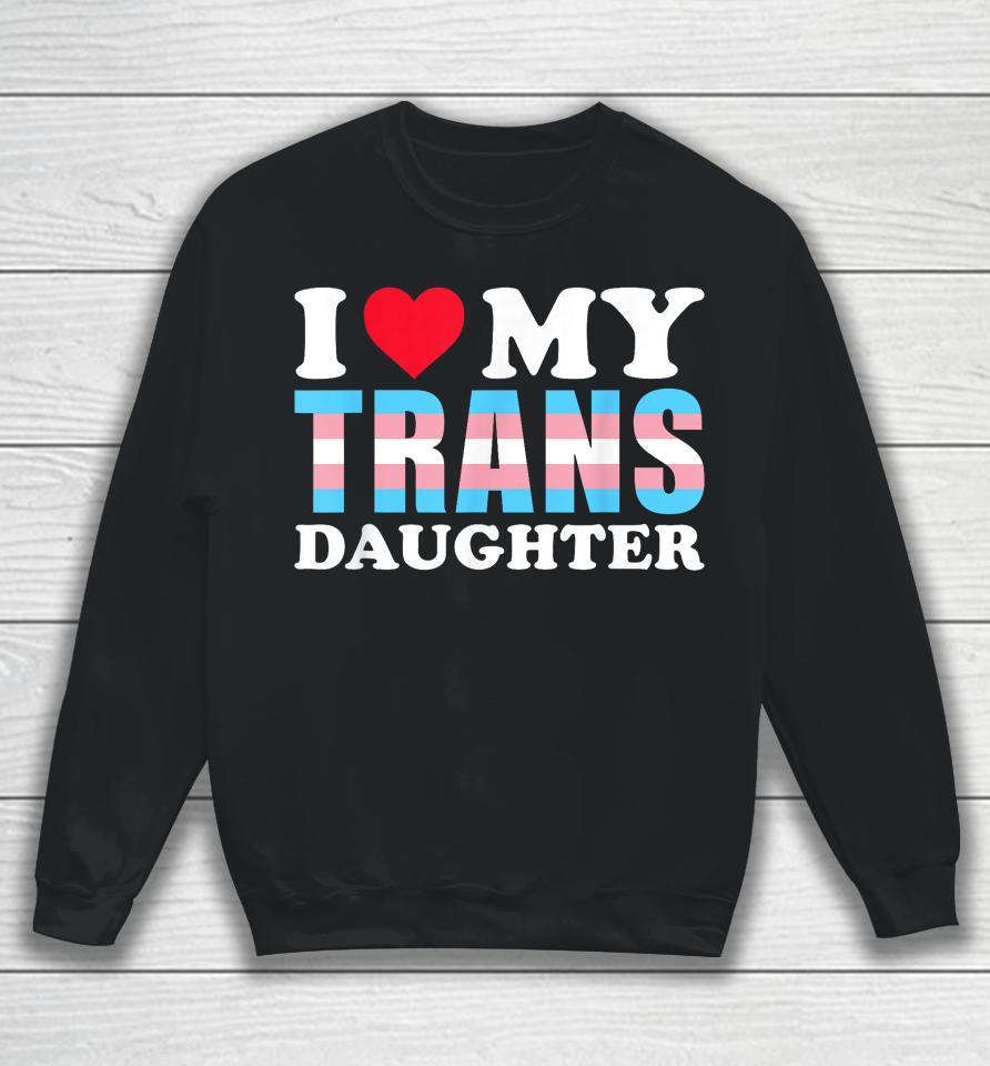 I Love My Trans Daughter Lgbt Gay Proud Ally Pride Month Sweatshirt