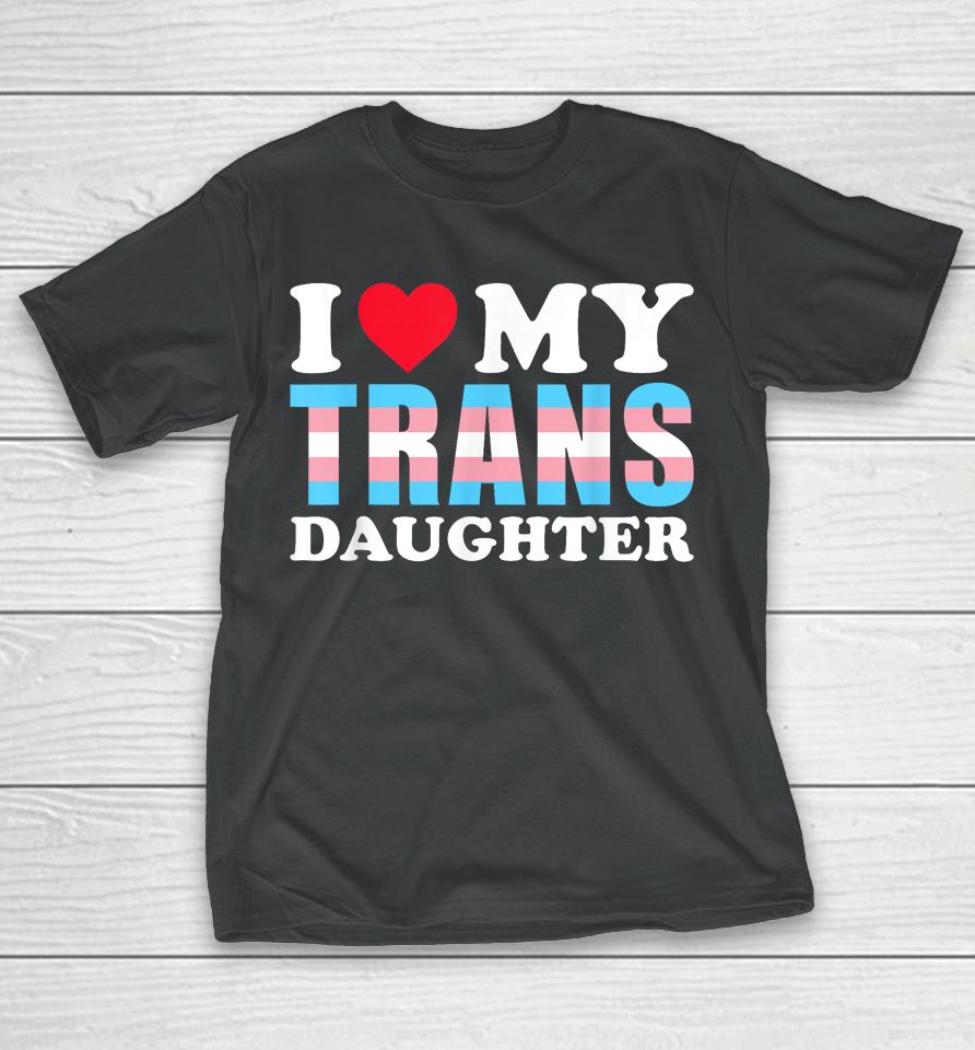 I Love My Trans Daughter Lgbt Gay Proud Ally Pride Month T-Shirt