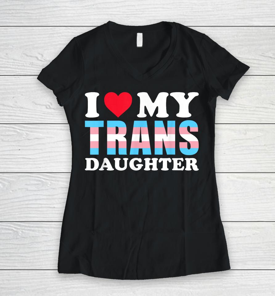 I Love My Trans Daughter Lgbt Gay Proud Ally Pride Month Women V-Neck T-Shirt