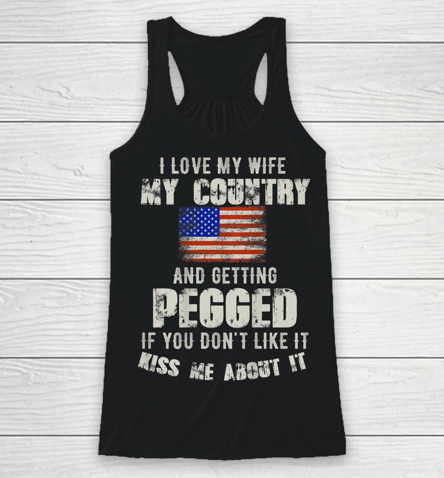 I Love My Wife My Country And Getting Pegged If You Don't Like It Kiss Me About It Racerback Tank