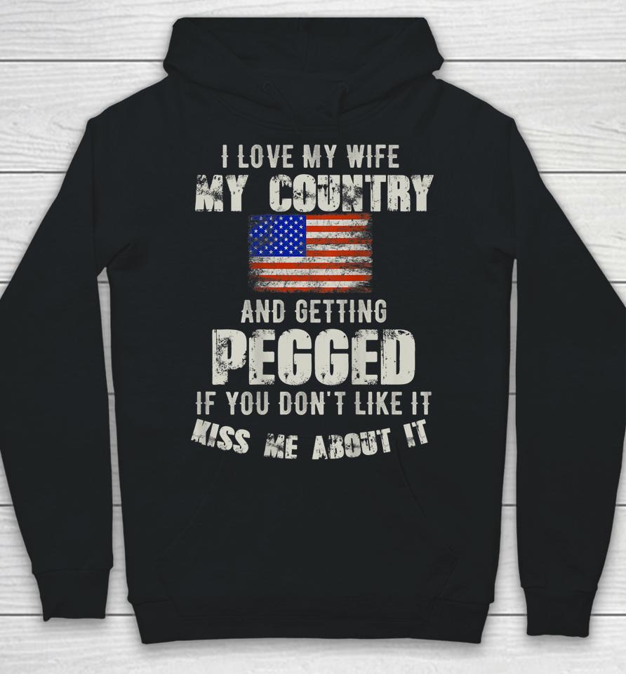 I Love My Wife My Country And Getting Pegged If You Don't Like It Kiss Me About It Hoodie