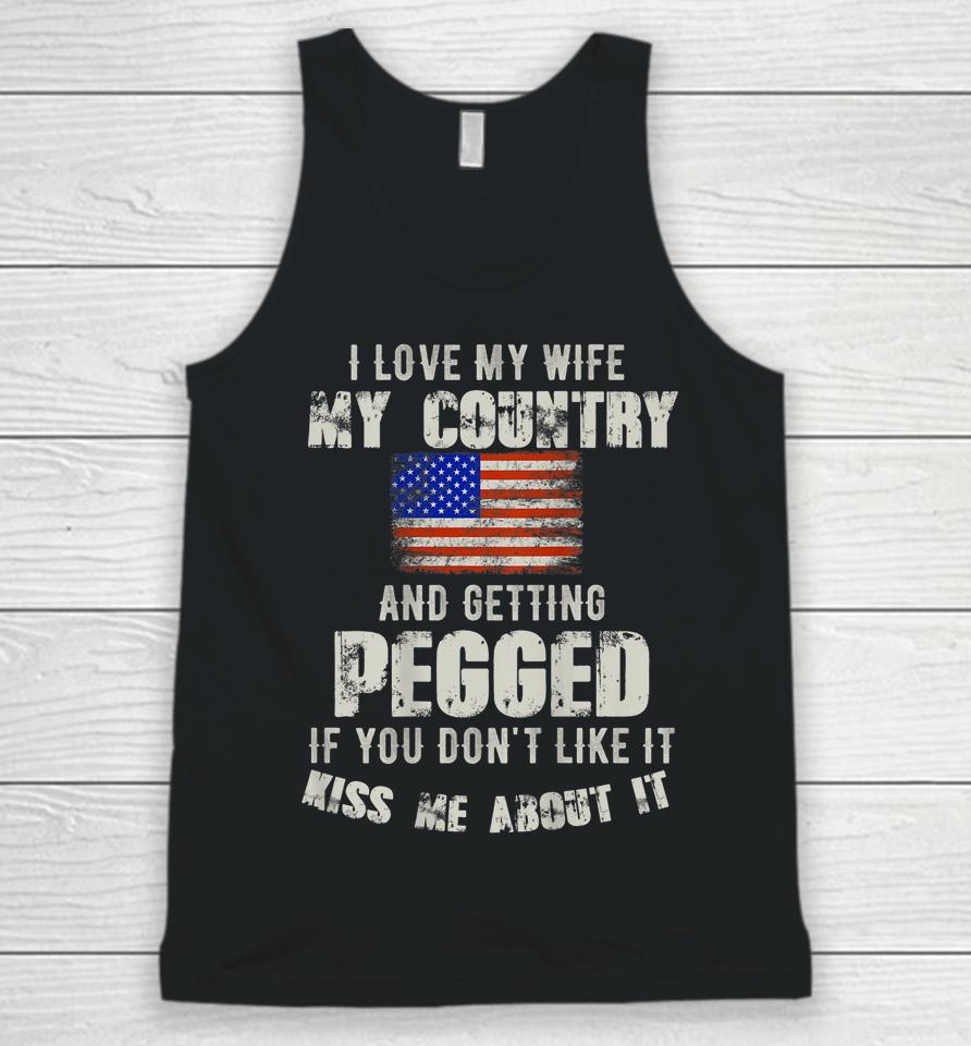 I Love My Wife My Country And Getting Pegged If You Don't Like It Kiss Me About It Unisex Tank Top