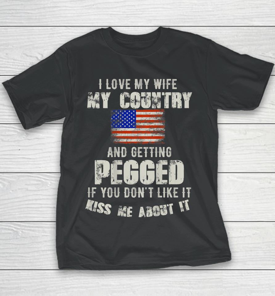 I Love My Wife My Country And Getting Pegged If You Don't Like It Kiss Me About It Youth T-Shirt