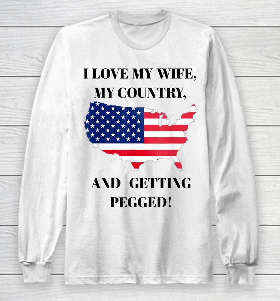 I Love My Wife, My Country, And Getting Pegged! Long Sleeve T-Shirt