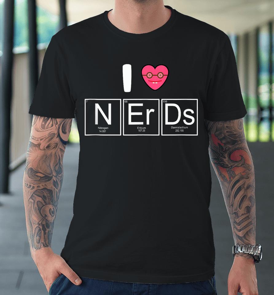 I Love Nerds Periodic Table Premium T-Shirt