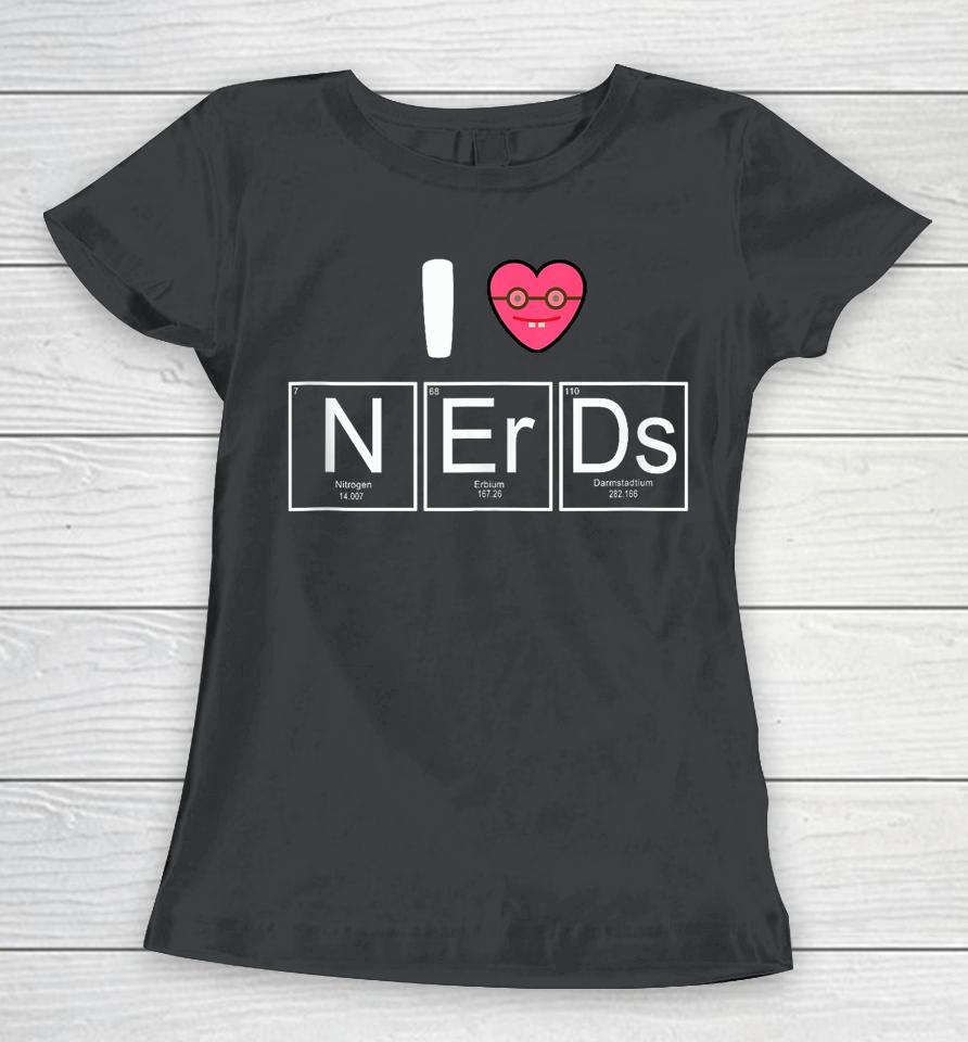 I Love Nerds Periodic Table Women T-Shirt