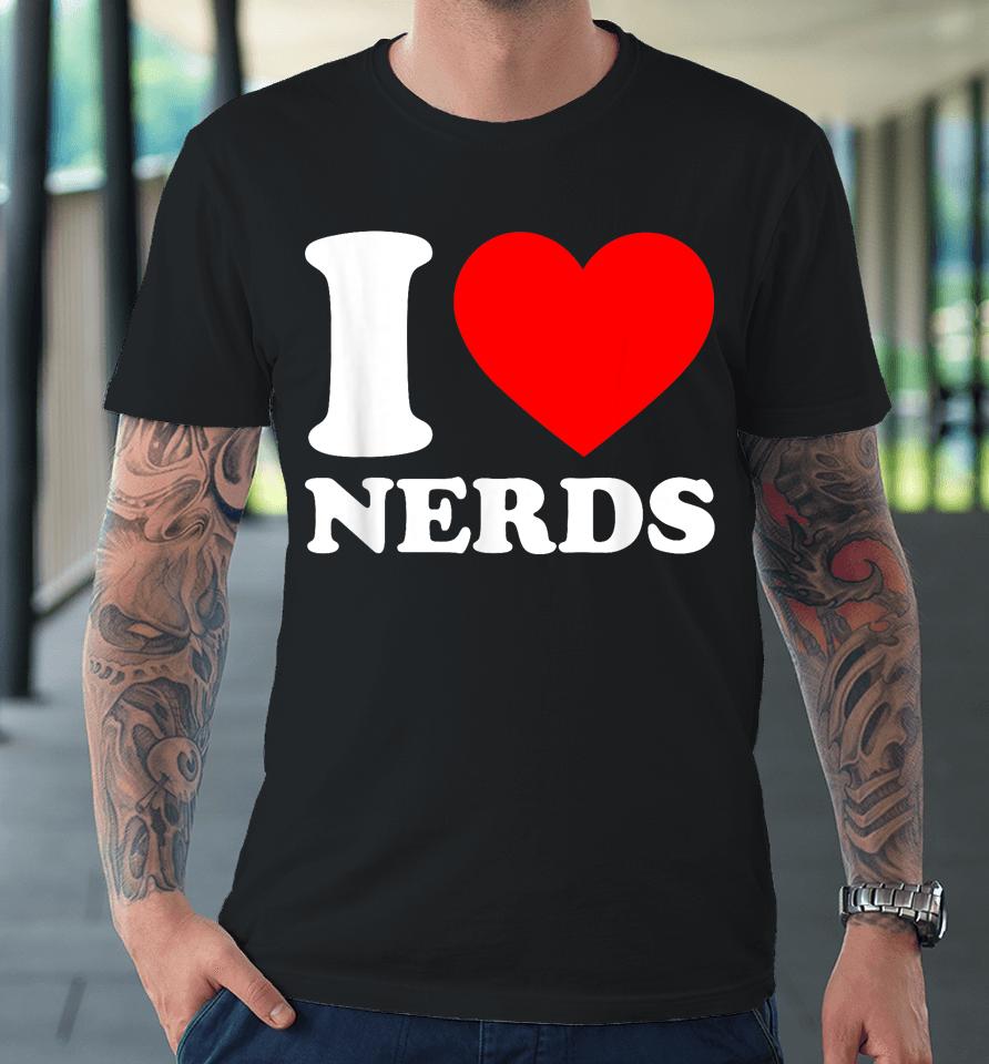 I Love Nerds Premium T-Shirt