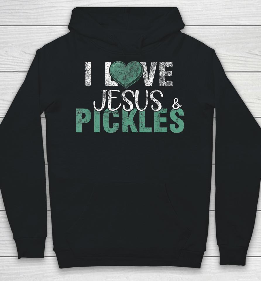 I Love Pickles &Amp; Jesus Funny Pickle Quote Christianity Hoodie