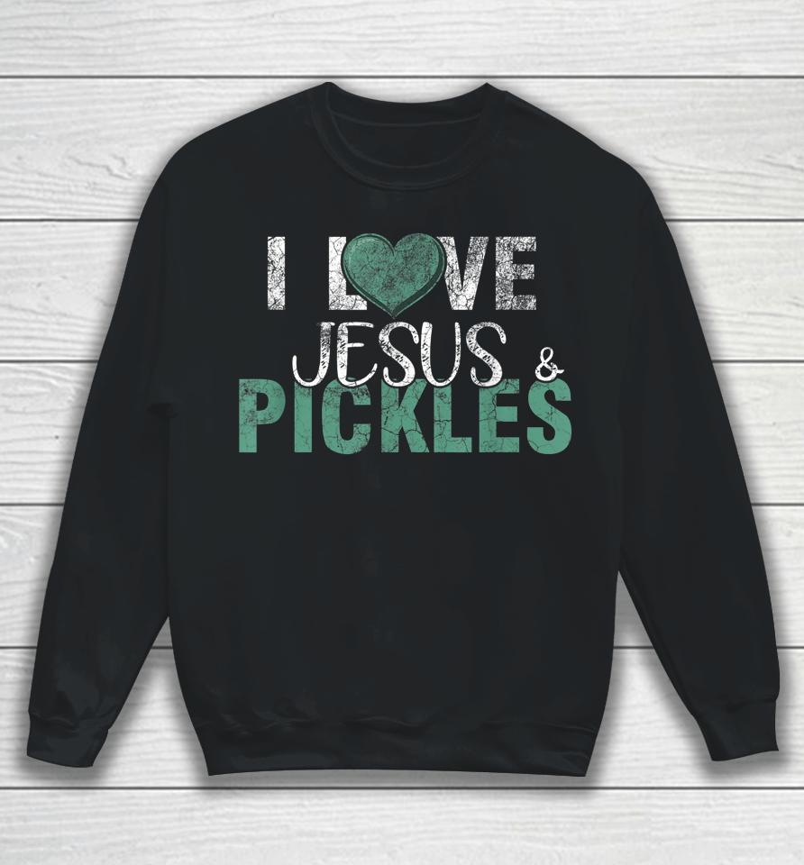 I Love Pickles &Amp; Jesus Funny Pickle Quote Christianity Sweatshirt