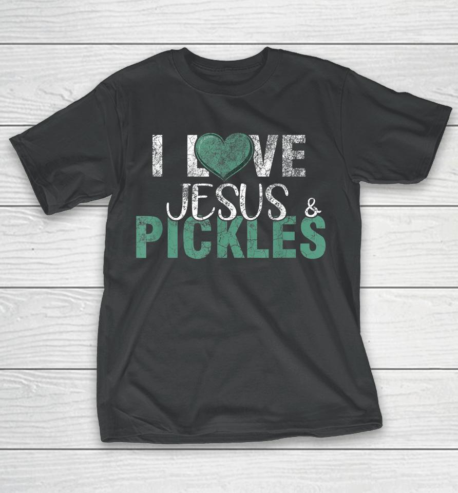 I Love Pickles &Amp; Jesus Funny Pickle Quote Christianity T-Shirt