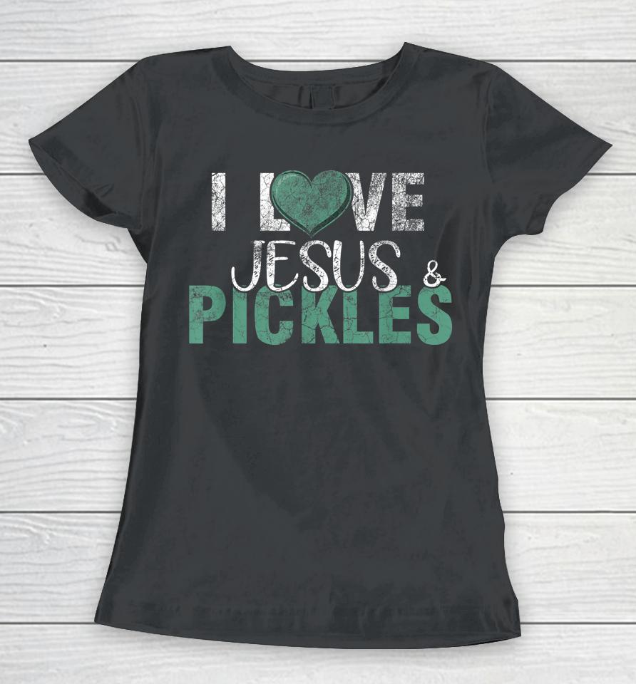 I Love Pickles &Amp; Jesus Funny Pickle Quote Christianity Women T-Shirt