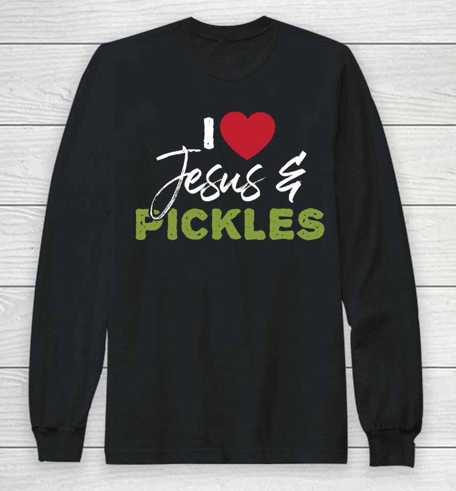 I Love Pickles &Amp; Jesus Pickle Vegetable Farming Vegetarian Long Sleeve T-Shirt