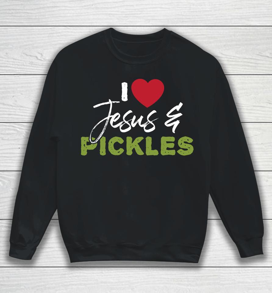 I Love Pickles &Amp; Jesus Pickle Vegetable Farming Vegetarian Sweatshirt