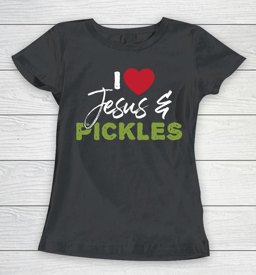 I Love Pickles &Amp; Jesus Pickle Vegetable Farming Vegetarian Women T-Shirt