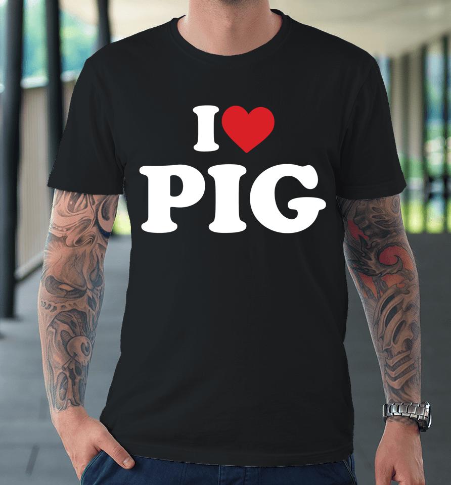 I Love Pig T-Shirt I Heart Pig Premium T-Shirt