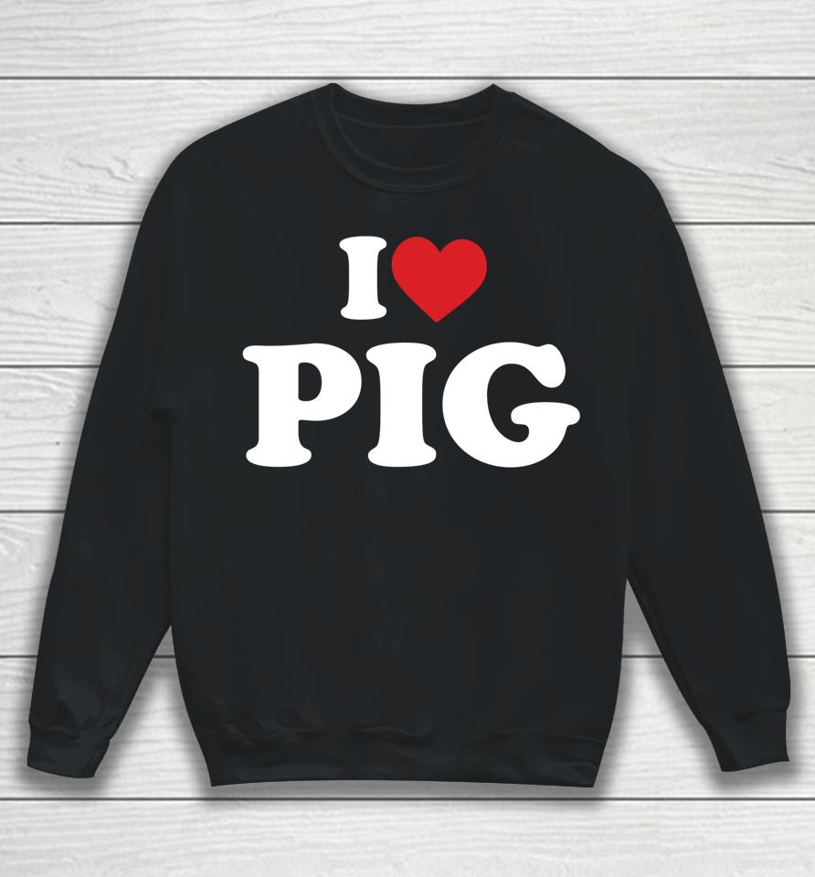 I Love Pig T-Shirt I Heart Pig Sweatshirt