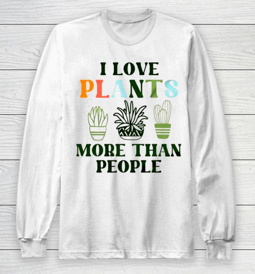 I Love Plants More Than People Plant Long Sleeve T-Shirt
