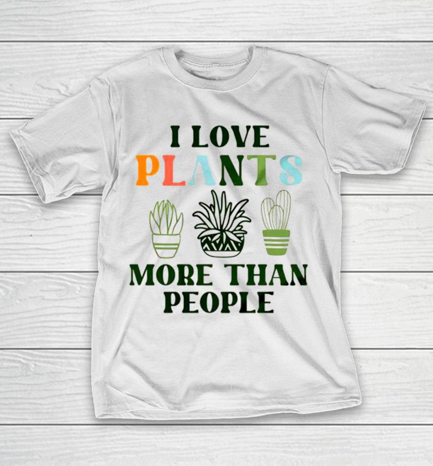 I Love Plants More Than People Plant T-Shirt