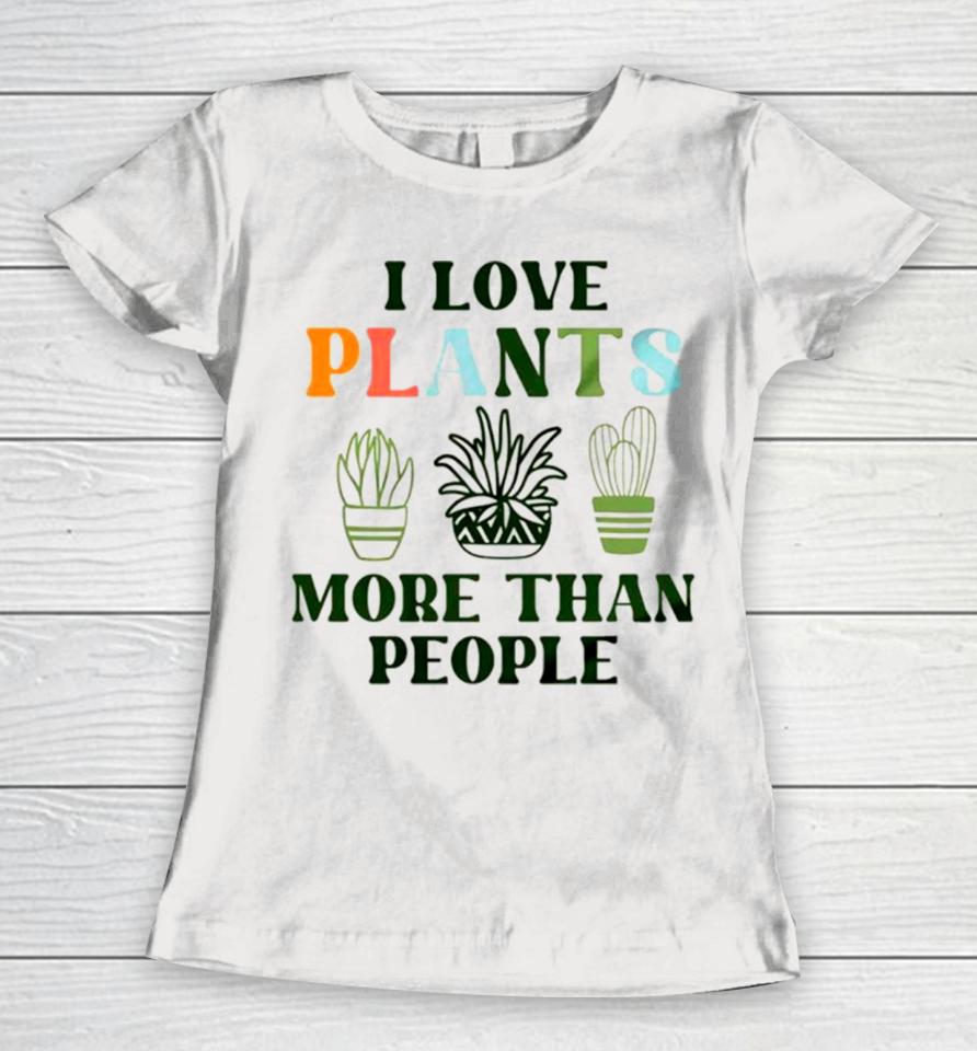 I Love Plants More Than People Plant Women T-Shirt