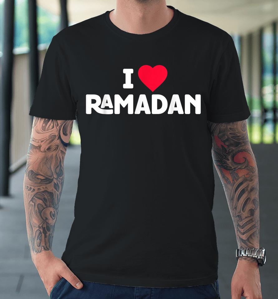 I Love Ramadan Premium T-Shirt