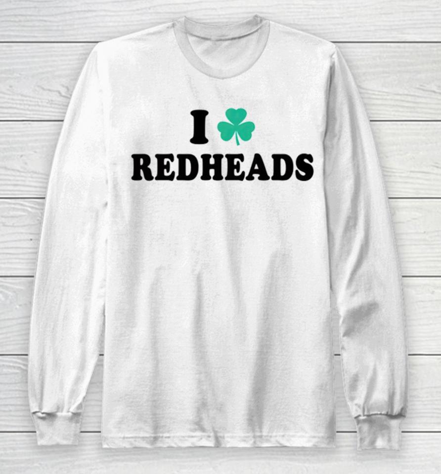 I Love Redheads Saint Patricks Day Long Sleeve T-Shirt