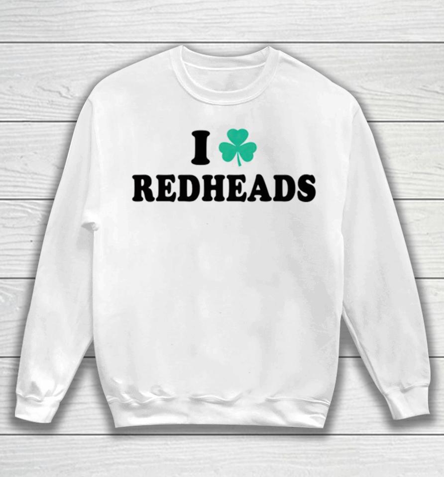 I Love Redheads Saint Patricks Day Sweatshirt