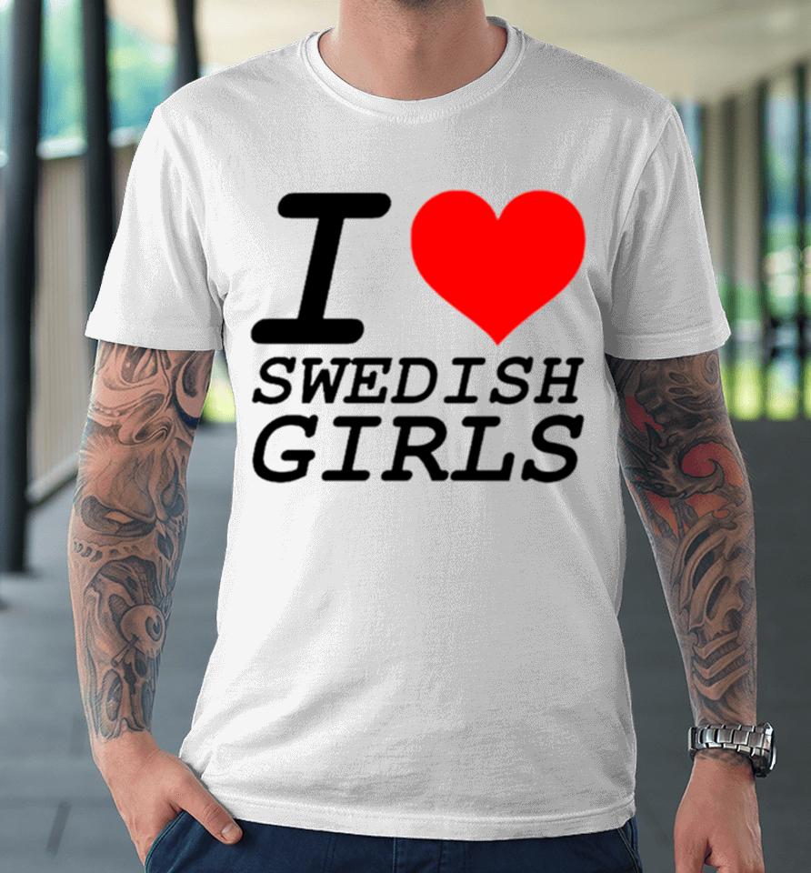 I Love Swedish Girls Premium T-Shirt